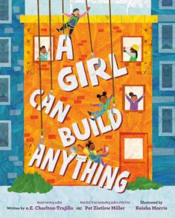A Girl Can Build Anything by e.E. Charlton-Trujillo & Pat Zietlow Miller