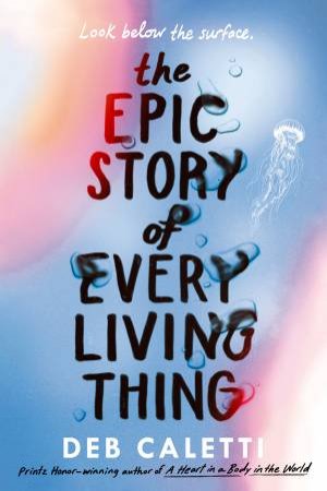 The Epic Story of Every Living Thing by Deb Caletti