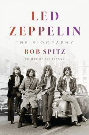 Led Zeppelin The Biography by Bob Spitz