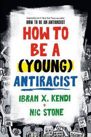 How To Be A (Young) Antiracist by Ibram X Kendi & Ibram X. Kendi & NIC STONE
