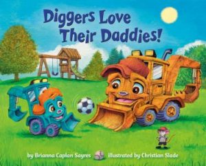 Diggers Love Their Daddies! by Brianna Caplan;Slade, Christian Sayres