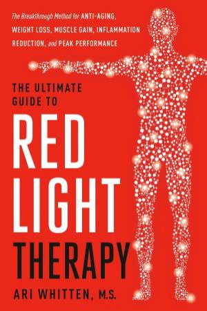 The Ultimate Guide to Red Light Therapy, Revised Edition by Ari Whitten M.S.