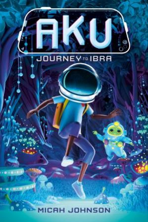 Aku: Journey to Ibra by Micah Johnson