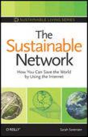 Sustainable Network: How You Can Save the World Using the Internet by Sarah Sorensen