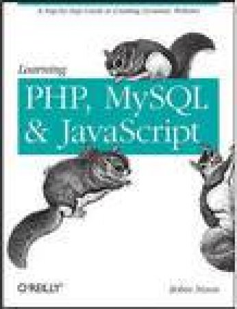 Learning PHP, MySQL, and JavaScript: A Step-by-Step Guide to Creating Dynamic Websites by Robin Nixon