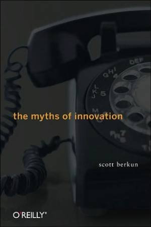 Myths Of Innovation by Scott Berkun