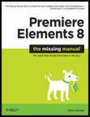 Premiere Elements: The Missing Manual by Chris Grover