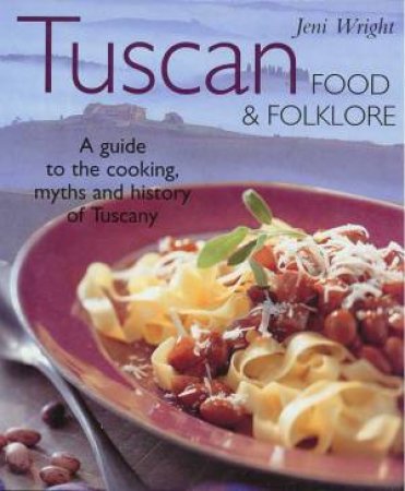 Tuscan Food And Folklore by Jeni Wright