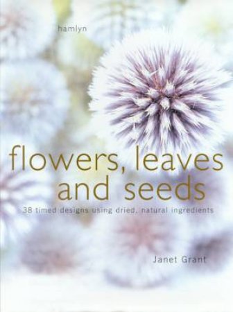 Flowers, Seeds And Leaves by Janet Grant