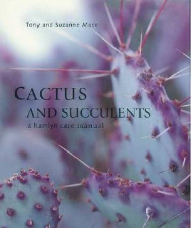 Cactus And Succulents: A Hamlyn Care Manual by Tony & Suzanne Mace