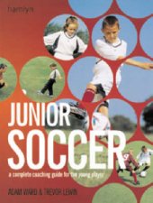 Junior Soccer A Complete Coaching Guide For The Young Player