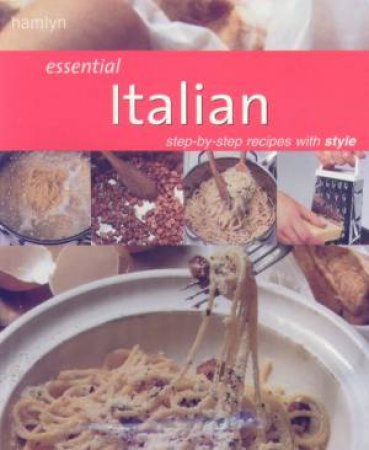 Essential Italian: Step-By-Step Recipes With Style by Various