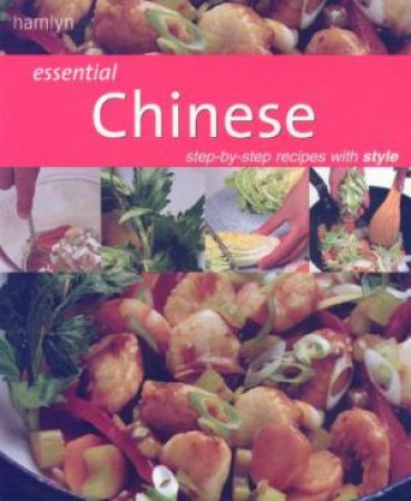 Essential Chinese: Step-By-Step Recipes With Style by Various