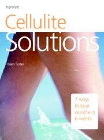 Cellulite Solutions: 7 Ways To Heal Cellulite In 6 Weeks by H Foster