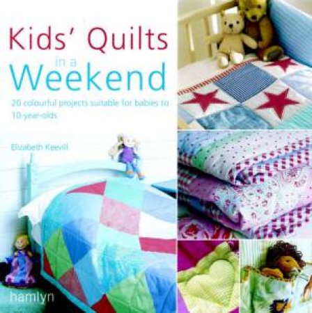 Kids' Quilts In A Weekend by Elizabeth Keevill