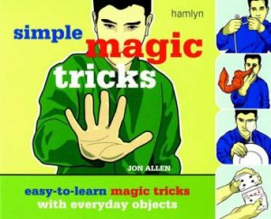 Simple Magic Tricks: Easy-To-Learn Magic Tricks With Everyday Objects by Jon Allen