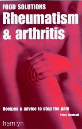 Food Solutions: Rheumatism & Arthritis by Patsy Westcott