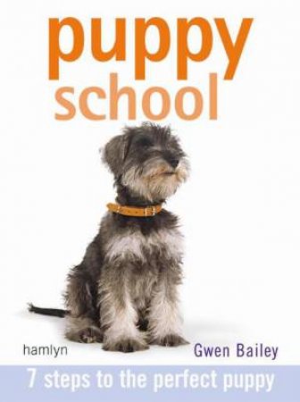 Puppy School: 7 Steps To The Perfect Puppy by Gwen Bailey