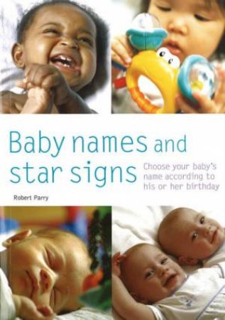 Baby Names And Star Signs: Choose Your Baby's Name According To His Or Her Birthday by Robert Parry