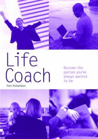 Life Coach: Become The Person You've Always Wanted To Be by Pam Richardson