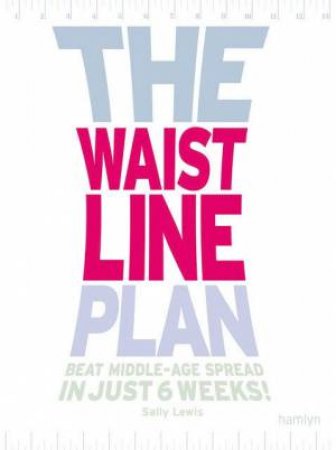 The Waistline Plan: Beat The Middle-Age Spread In Just 6 Weeks! by Sally Lewis