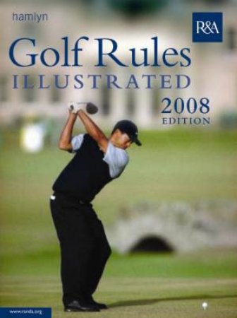 Golf Rules Illustrated 2008 Ed by R & A
