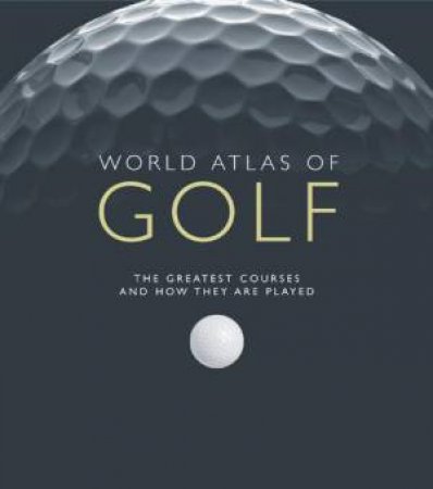 World Atlas Of Golf by Mark Rowlinson & Tom Doak