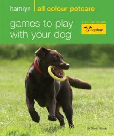 Hamlyn All Colour Petcare: Games to Play with Your Dog by David Sands
