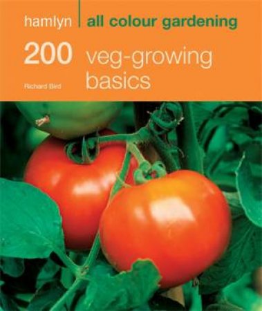 Hamlyn All Colour Gardening: 200 Veg-Growing Basics by Richard Bird