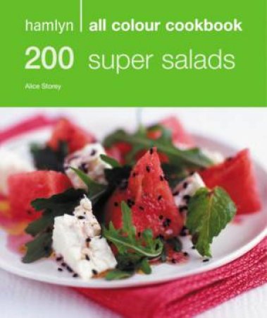 Hamlyn All Colour Cookbook: 200 Super Salads by Alice Storey