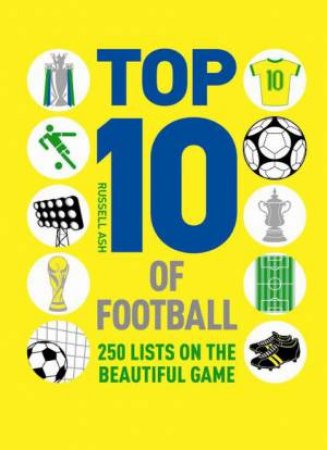 Top 10 of Football: 250 Lists on the Beautiful Game by Russell Ash & Ian Morrison