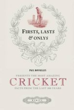 Firsts Lasts and Onlys of Cricket