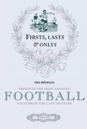 Firsts, Lasts and Onlys of Football by Paul Donnelley