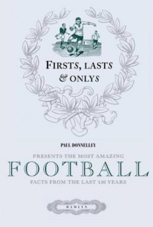Firsts, Lasts and Onlys of Football by Paul Donnelley