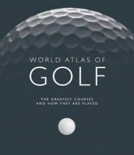 World Atlas of Golf The greatest courses and how they are played