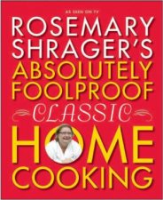 Rosemary Shrager s Absolutely Foolproof Classic Home Cooking