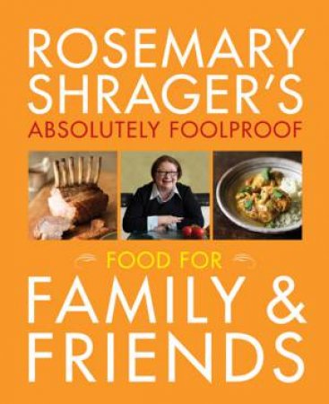 Rosemary Shrager's Absolutely Foolproof Food for Family & Friends by Rosemary Shrager