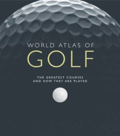 World Atlas Of Golf by Mark Rowlinson