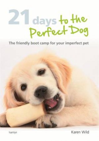 21 Days To The Perfect Dog by Karen Wild