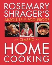 Rosemary Shragers Absolutely Foolproof Classic Home Cooking