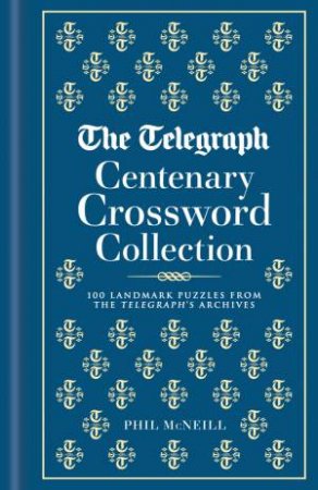 The Telegraph Centenary Crossword Collection: 100 Landmark Puzzles from the Telegraph's Archives by Various