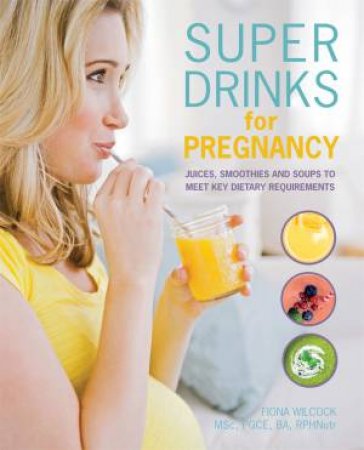 Super Drinks for Pregnancy by Fiona Wilcock