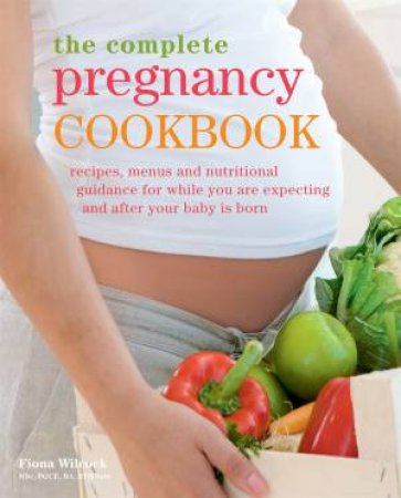 The Complete Pregnancy Cookbook by Fiona Wilcock