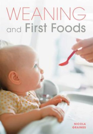 Weaning and First Foods by Nicola Graimes
