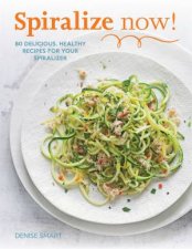 Spiralize Now 80 Delicious Healthy Recipes Recipes For Your Spiralizer