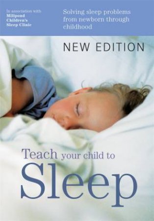 Teach Your Child To Sleep (New Edition) by Millpond Sleep Clinic
