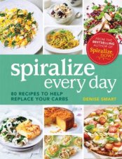 Spiralize Everyday 80 Recipes To Help Replace Your Carbs