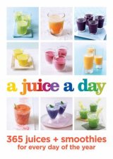 A Juice A Day 365 Juices And Smoothies For Every Day Of The Year