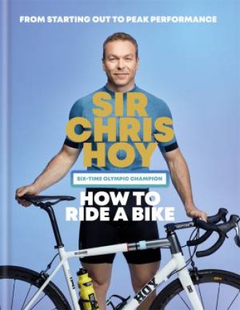 How To Ride A Bike by Sir Chris Hoy