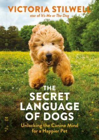 The Secret Language Of Dogs by Victoria Stilwell